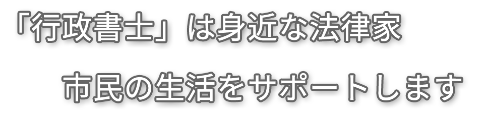 「行政書士」は身近な法律家 市民の生活をサポートします